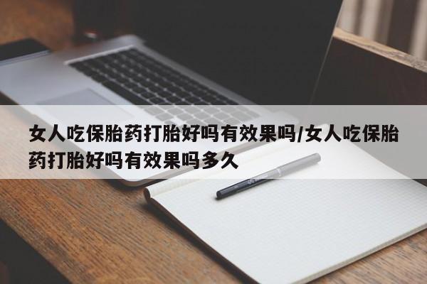 米非米索打胎药专卖微信女人吃保胎药打胎好吗有效果吗/女人吃保胎药打胎好吗有效果吗多久