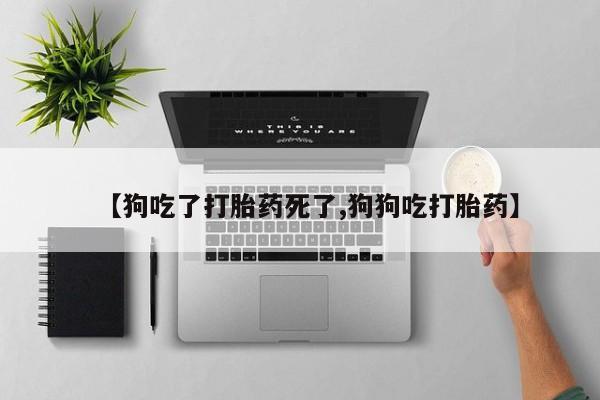 米非米索打胎药专卖微信【狗吃了打胎药死了,狗狗吃打胎药】