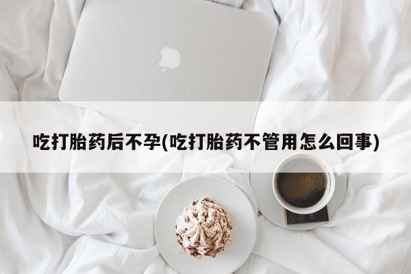 米非米索打胎药专卖微信吃打胎药后不孕(吃打胎药不管用怎么回事)