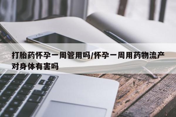 米非米索打胎药专卖微信打胎药怀孕一周管用吗/怀孕一周用药物流产对身体有害吗