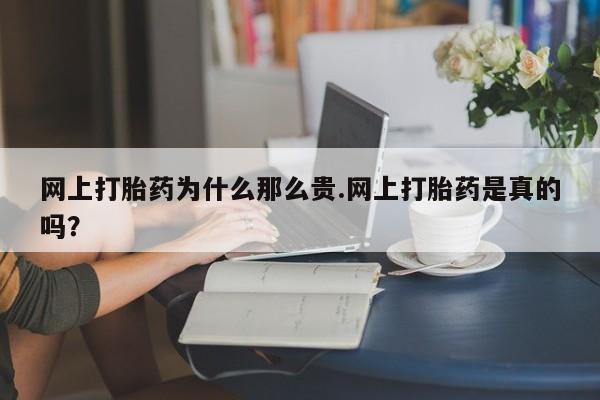 米非米索打胎药专卖微信网上打胎药为什么那么贵.网上打胎药是真的吗？