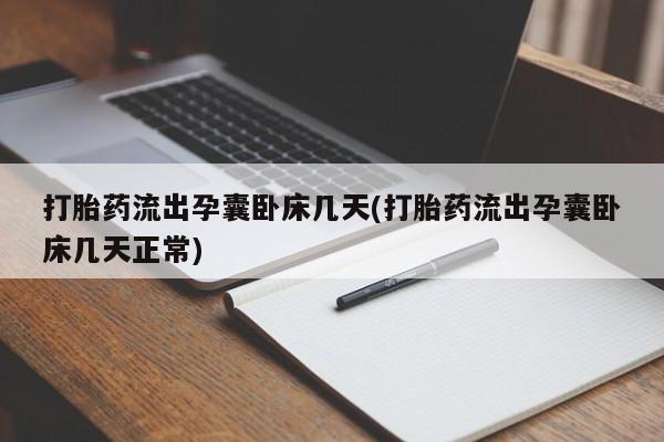 米非米索打胎药专卖微信打胎药流出孕囊卧床几天(打胎药流出孕囊卧床几天正常)