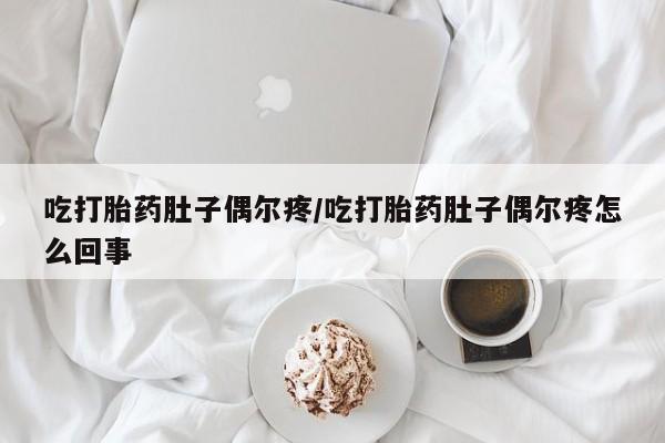 米非米索打胎药专卖微信吃打胎药肚子偶尔疼/吃打胎药肚子偶尔疼怎么回事
