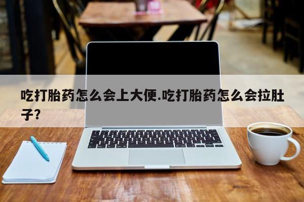米非米索打胎药专卖微信吃打胎药怎么会上大便.吃打胎药怎么会拉肚子？