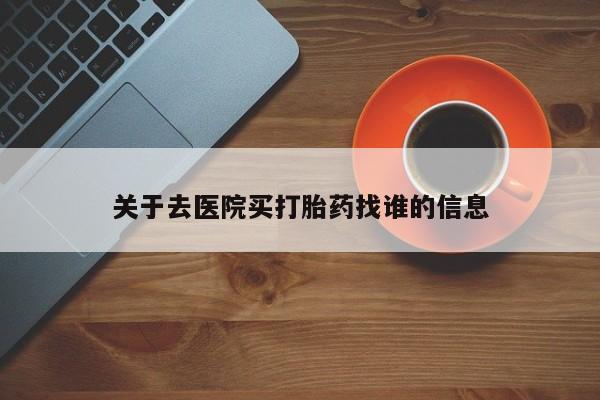 米非米索打胎药专卖微信关于去医院买打胎药找谁的信息