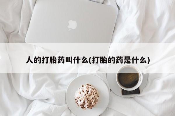 米非米索打胎药专卖微信人的打胎药叫什么(打胎的药是什么)