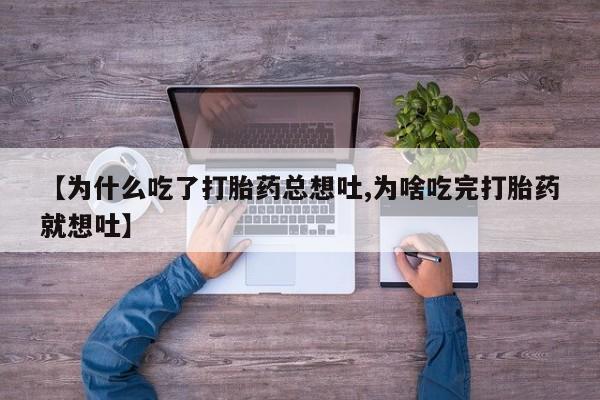 米非米索打胎药专卖微信【为什么吃了打胎药总想吐,为啥吃完打胎药就想吐】